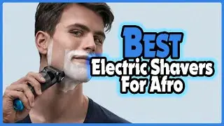 ✅ Top 5: Best Electric Shavers for Afro In 2024 [ Best Electric Razor For Men ]