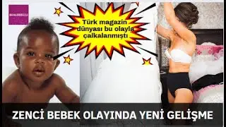 TÜRK MAGAZİNİ ZENCİ BEBEKLE ÇALKALANMIŞTI. ÜNLÜ KADININ DOĞURDUĞU ZENCİ BEBEK OLAYINDA YENİ GELİŞME