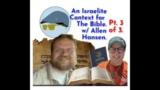 Final - Israelite Context for the Bible w/ Allen Hansen. pt 3 of 3