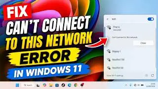 Fix Windows 11 Can't Connect To This Network Error | 9 Fixes That Actually Work