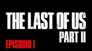 The Last of Us - Parte II - Episodio 1