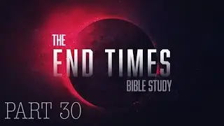 The End Times - Part 30