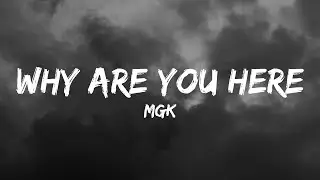 mgk - why are you here (Lyrics)