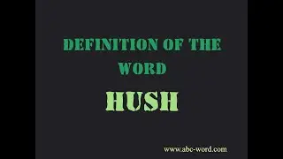 Definition of the word "Hush"