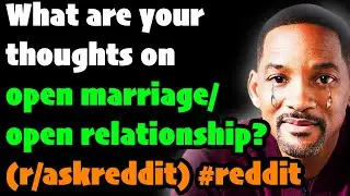 What are your thoughts on open marriage/open relationship? (r/askreddit) #reddit