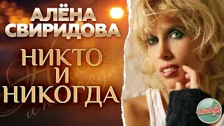 НИКТО И НИКОГДА ❂ ХИТЫ НА ВСЕ ВРЕМЕНА ❂ АЛЁНА СВИРИДОВА