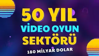 Video Oyun Sektörünün 50 Yıllık Gelişimi