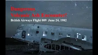 Dangerous Volcanic Ash Encounter! British Airways Flight 009  June 24, 1982