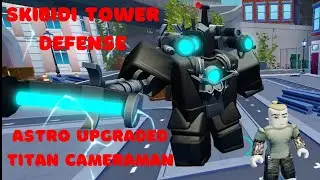 Skibidi Tower Defense Astro Upgraded Titan Cameraman Fights Alone