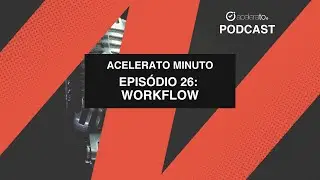 Workflow | Acelerato Minuto | E26T01