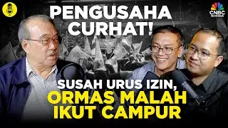 Pengusaha Curhat! Susah Urus Izin, Ormas Malah Ikut Campur l Part 2