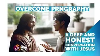 Jesus Equips us against Prnography - A Deep Conversation