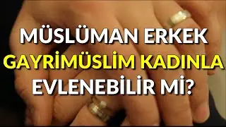 MÜSLÜMAN BİR ERKEK GAYRİMÜSLİM BİR KADINLA EVLENEBİLİR Mİ