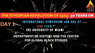 DAY 1: THE ETHIOPIAN REVOLUTION OF 1974:  50 YEARS ON, INTERNATIONAL SYMPOSIUM, University of Miami