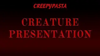(Creepypasta) Creature Presentation (by Psychopasta)