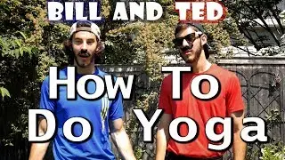 How to do Yoga - Bill & Ted