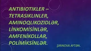 Antibiotikler- TETRASIKLINLER, AMINOQLIKOZIDlƏR, LİNKOMİSİNLƏR, POLİMİKSİNLƏR.