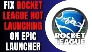 How To Fix Rocket League Not Launching On Epic Launcher 2023