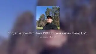 Forget sadnes with love PROBE , von karkin, Sami, LIVE