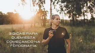 3 DICAS PARA QUEM ESTÁ COMEÇANDO NA FOTOGRAFIA