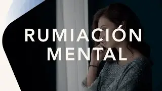 CÓMO DESHACER LA ANSIEDAD POR RUMIACIÓN MENTAL