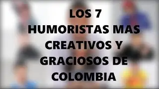 TOP -- LOS 7 HUMORISTAS MAS CREATIVOS Y GRACIOSOS DE COLOMBIA