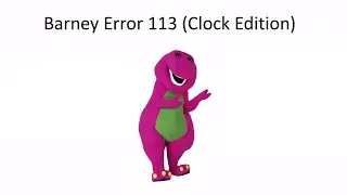 Barney Error 113 (Clock Edition)