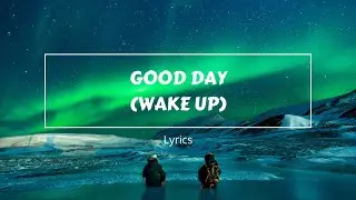 Good Day (Wake up) Lyrics