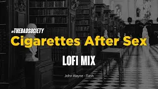 John Wayne x Flash - Cigarettes After Sex - Lofi MIX | 𝙩𝙝𝙚𝙗𝙖𝙙𝙨𝙤𝙘𝙞𝙚𝙩𝙮