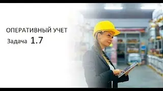 Программирование на 1С. 1С:Специалист по платформе. Оперативный учет. Задача № 1.7