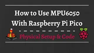 How to use MPU6050 with Raspberry Pi Pico (End to End)