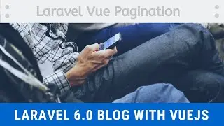 [Part 6] Laravel vue pagination || laravel 6 blog with vuejs - LaraSix