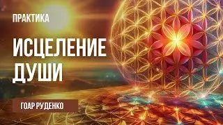 ИСЦЕЛЕНИЕ ДУШИ - ЭНЕРГЕТИЧЕСКАЯ ПРАКТИКА - ГОАР