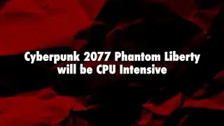 Cyberpunk 2077 Phantom Liberty will be CPU Intensive