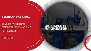 Вебинар ЭКВАТЭК. Темпы развития отрасли ВКХ — опыт регионов. Часть III