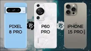 GOOGLE PIXEL 8 PRO VS HUAWEI P60 PRO VS iPHONE 15 PRO MAX