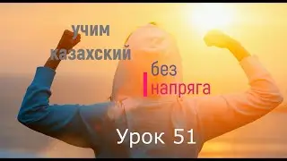 51. Учим казахский без напряга урок 51
