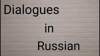Dialogues in RUSSIAN.