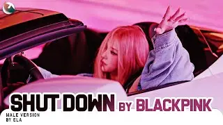 MALE VERSION | BLACKPINK - SHUT DOWN