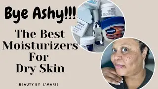 BYE ASHY!!!- THE BEST MOISTURIZERS FOR DRY SKIN