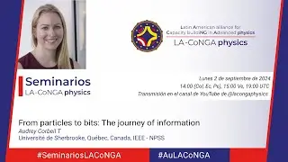Seminarios #LACoNGAphysics | From particles to bits: The journey of information  - Audrey Corbeil T.