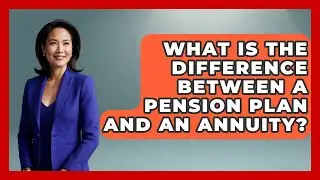 What Is the Difference Between a Pension Plan and an Annuity? | Get Retirement Help