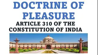 Doctrine of Pleasure in the Constitution of India, and its Applicability (Article 310-311)