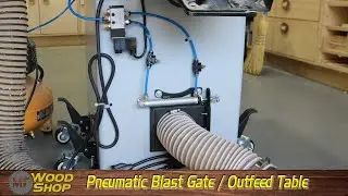 Adding Pneumatic Blast Gate and Updating the Outfeed Table