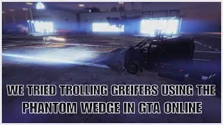 WE TRIED TROLLING GREIFERS WITH THE PHANTOM WEDGE IN GTA ONLINE