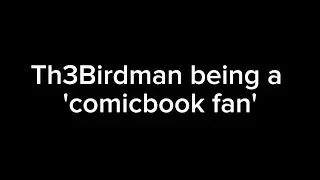 th3birdman being a comicbook fan