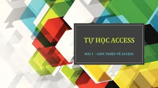 Access căn bản - Bài 1 - Giới thiệu thao tác cơ bản với Access 365
