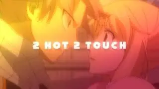 2 hot 2 touch |nalu amv|