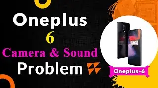 Oneplus 6 Sound & Camera Problem Fix
