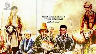 Kimlik Programı - Türk Boyları Özel Serisi 3 - Uygur Türkleri ترکهای ایغور